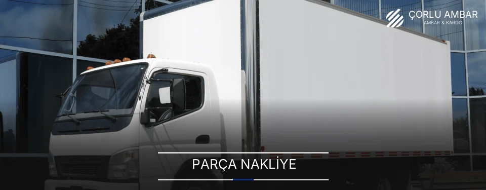 Çorlu Parça Nakliye Ambar Firmaları